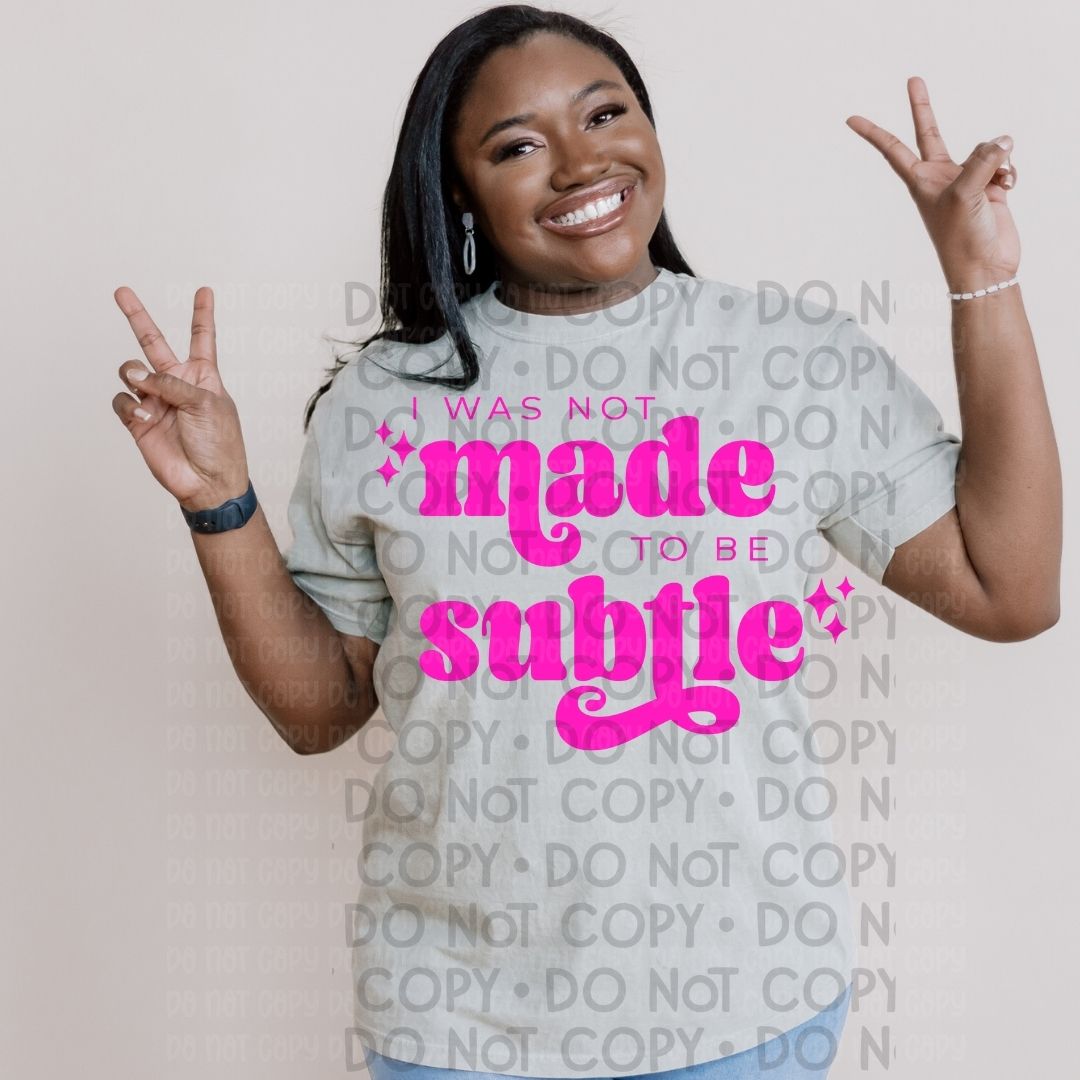 I Was Not Made To Be Subtle Pink - DTF