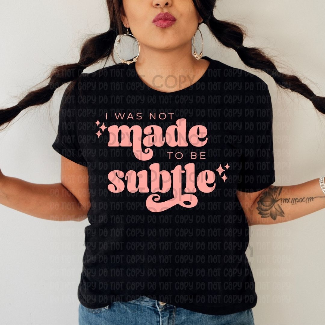 I Was Not Made To Be Subtle Pink  - DTF