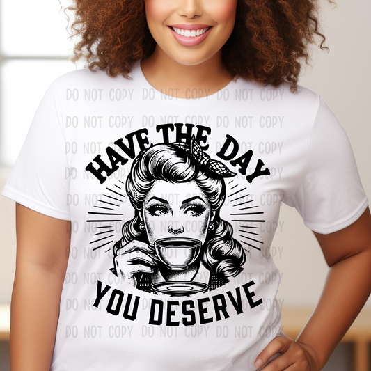 Have the day you deserve - Sublimation