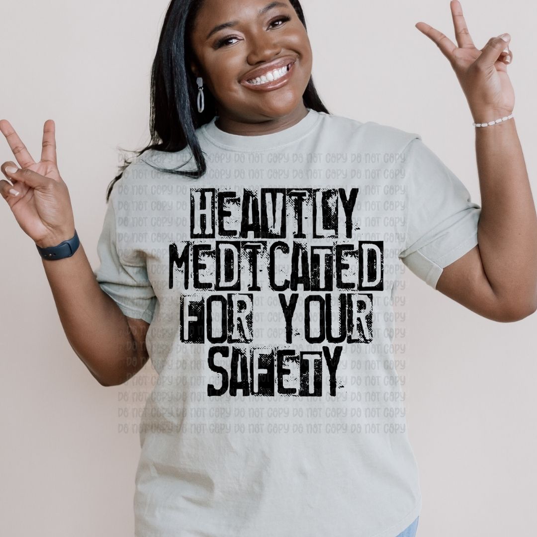 Heavily Medicated For Your Safety - DTF