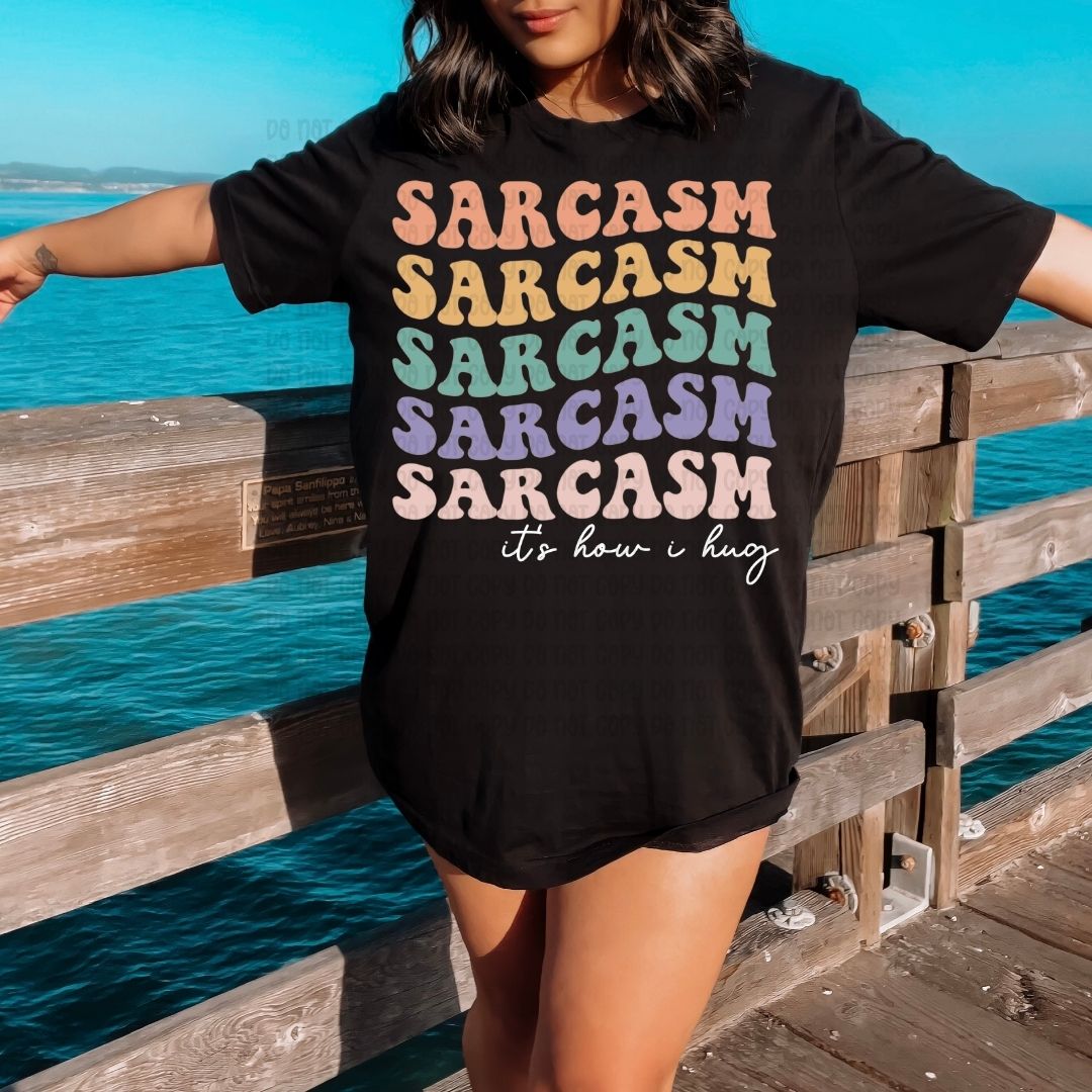 Sarcasm It's How I Hug - DTF