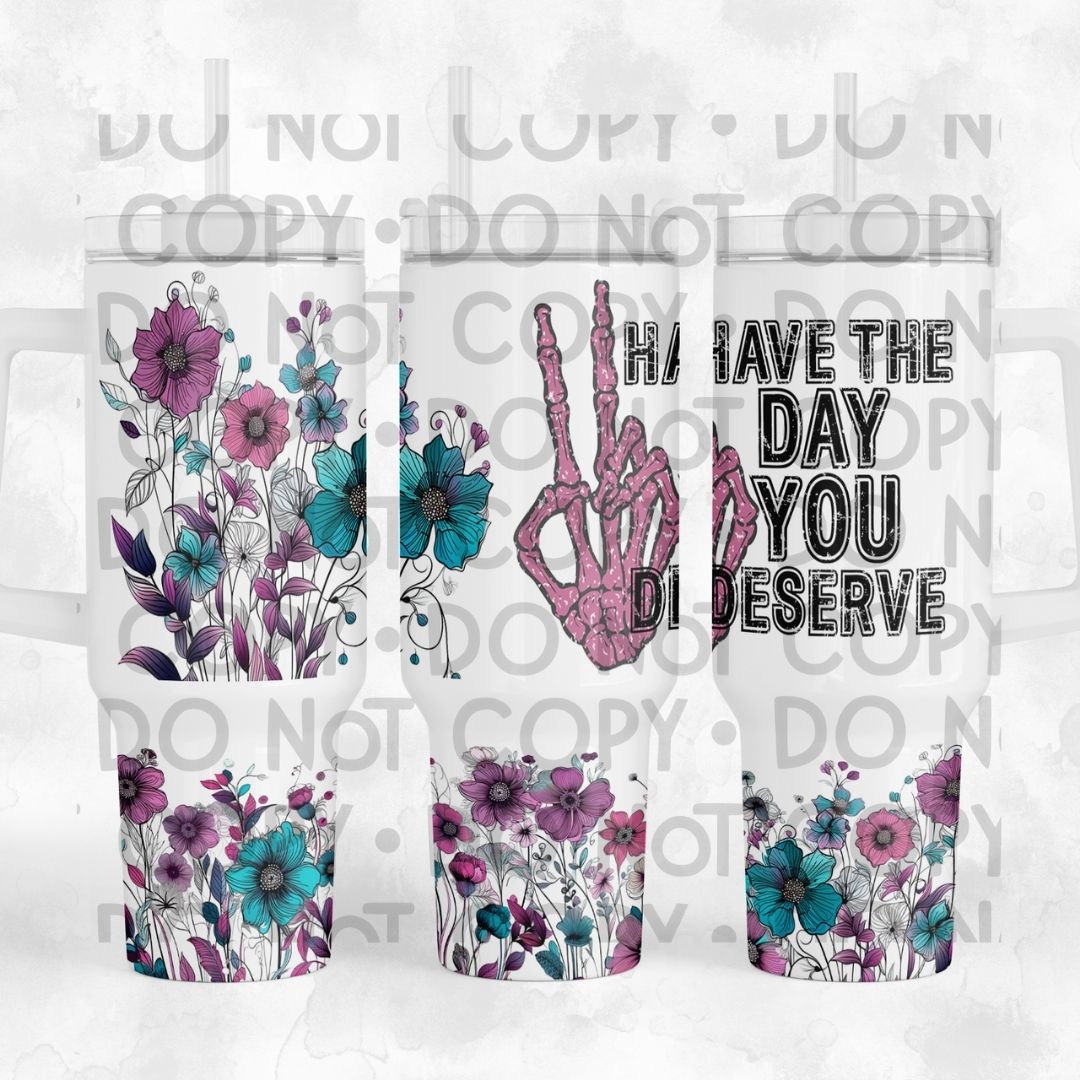 Have The Day You Deserve - 40oz  Sublimation Wrap