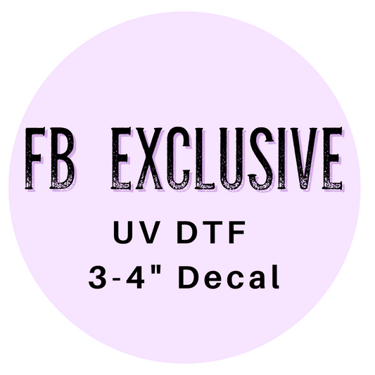 FB Exclusive 3-4" UV DTF DECAL - UV DTF
